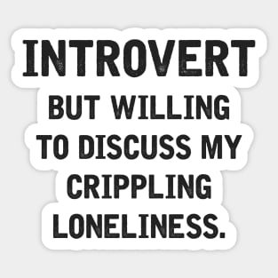 Introvert But Willing To Discuss My Crippling Loneliness Sticker